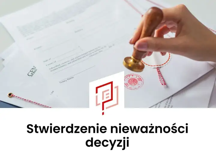 Stwierdzenie nieważności decyzji. Kiedy można je uzyskać?